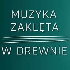ZAPRASZAMY NA MUZYCZNE KONCERTY ZAKLĘTE W DREWNIE