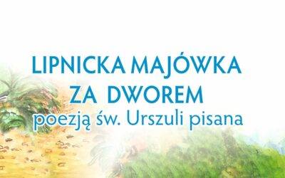 LIPNICKA MAJÓWKA ZA DWOREM „POEZJĄ ŚW. URSZULI PISANA”