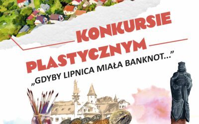 KONKURS PLASTYCZNY POD HASŁEM „GDYBY LIPNICA MIAŁA BANKNOT…”