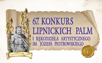 ZAPRASZAMY NA 67. KONKURS LIPNICKICH PALM I RĘKODZIEŁA ARTYSTYCZNEGO IM. JÓZEFA PIOTROWSKIEGO  
