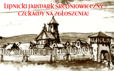 ZAPRASZAMY WYSTAWCÓW NA JUBILEUSZOWY JARMARK ŚREDNIOWIECZNY W LIPNICY MUROWANEJ!